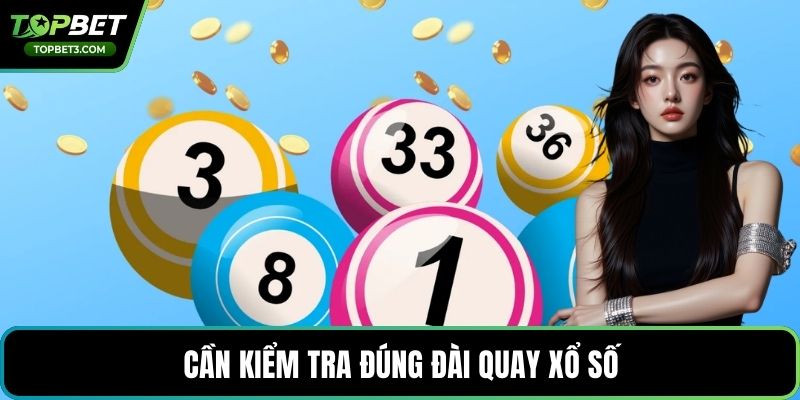 Cần kiểm tra đúng đài quay xổ số