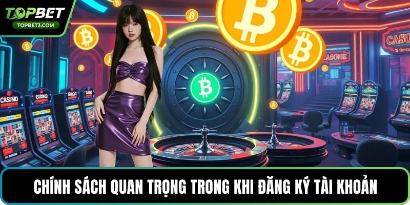 Chính sách quan trọng trong khi đăng ký tài khoản