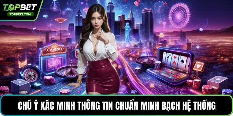 Chú ý xác minh thông tin chuẩn minh bạch hệ thống