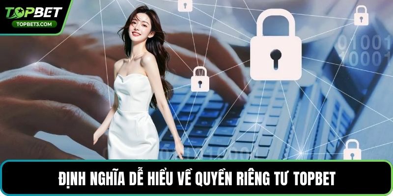 Định nghĩa dễ hiểu về quyền riêng tư TOPBET