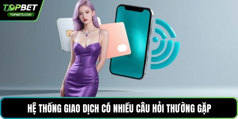 Hệ thống giao dịch có nhiều câu hỏi thường gặp