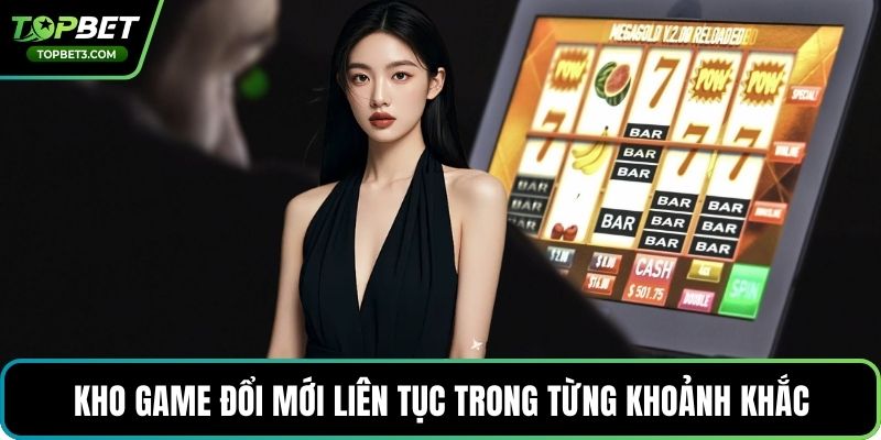 Kho game đổi mới liên tục trong từng khoảnh khắc