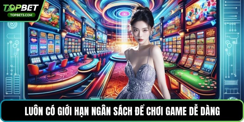 Luôn có giới hạn ngân sách để chơi game dễ dàng