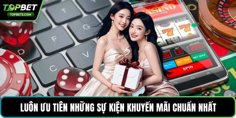 Luôn ưu tiên những sự kiện khuyến mãi chuẩn nhất