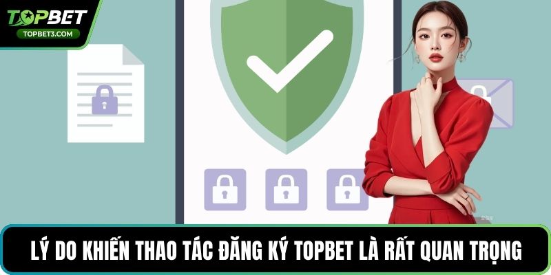 Lý do khiến thao tác đăng ký TOPBET là rất quan trọng