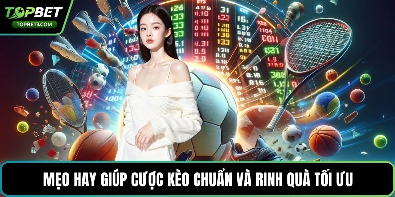 Mẹo hay giúp cược kèo chuẩn và rinh quà tối ưu