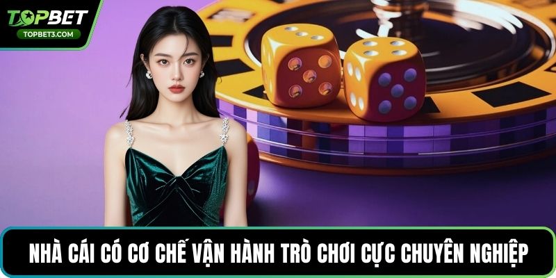 Nhà cái có cơ chế vận hành trò chơi cực chuyên nghiệp