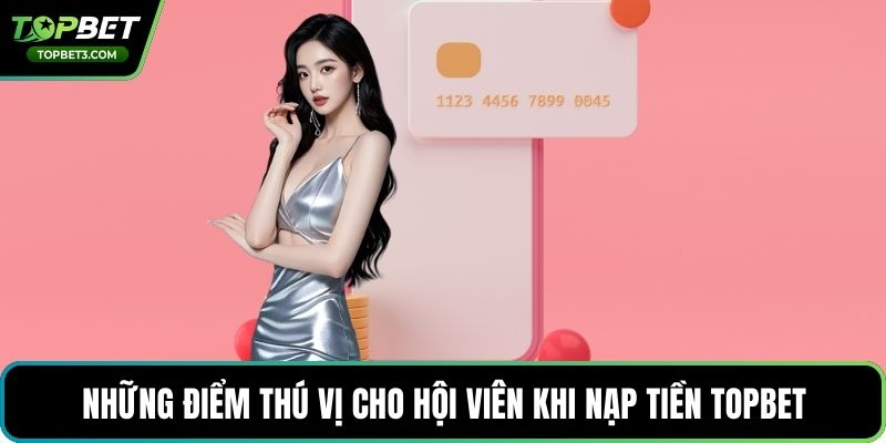 Những điểm thú vị cho hội viên khi nạp tiền TOPBET