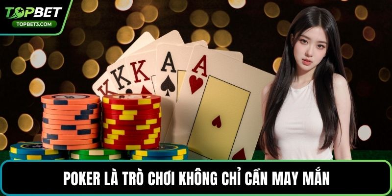 Poker là trò chơi không chỉ cần may mắn
