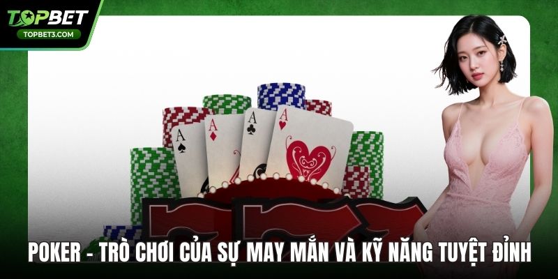 Poker – Trò Chơi Của Sự May Mắn Và Kỹ Năng Tuyệt Đỉnh