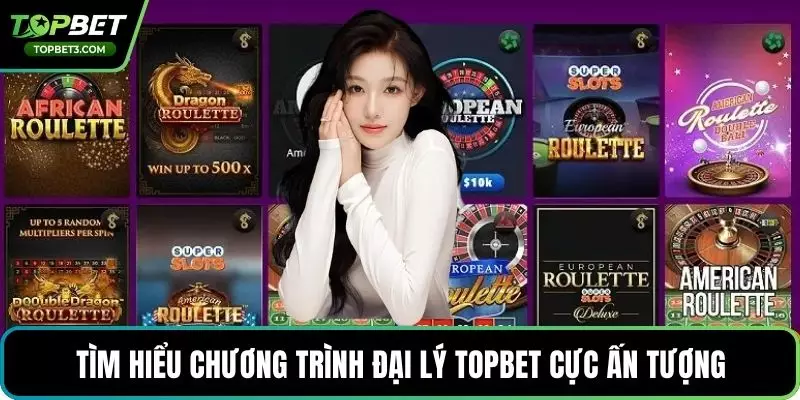 Tìm hiểu chương trình đại lý TOPBET cực ấn tượng