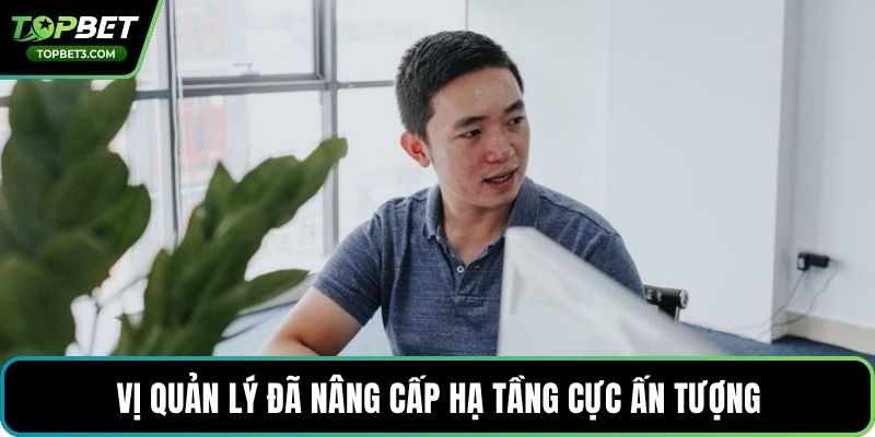 Vị quản lý đã nâng cấp hạ tầng cực ấn tượng